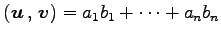 $\displaystyle \left({\vec{u}}\,,\,{\vec{v}}\right)=a_1b_1+\cdots+a_nb_n$