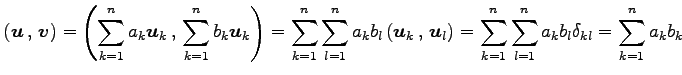 $\displaystyle \left({\vec{u}}\,,\,{\vec{v}}\right)= \left({\sum_{k=1}^{n}a_k\ve...
...}\right) = \sum_{k=1}^{n}\sum_{l=1}^{n}a_kb_l\delta_{kl} = \sum_{k=1}^{n}a_kb_k$