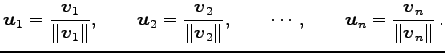 $\displaystyle \vec{u}_1=\frac{\vec{v}_1}{\Vert\vec{v}_1\Vert}, \qquad \vec{u}_2...
...Vert}, \qquad \cdots, \qquad \vec{u}_n=\frac{\vec{v}_n}{\Vert\vec{v}_n\Vert}\,.$