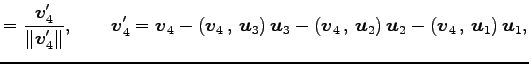 $\displaystyle = \frac{\vec{v}'_4}{\Vert\vec{v}'_4\Vert}, \qquad \vec{v}_4'= \ve...
...{\vec{u}_2}\right)\vec{u}_2- \left({\vec{v}_4}\,,\,{\vec{u}_1}\right)\vec{u}_1,$