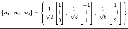 $\displaystyle \{\vec{u}_1,\,\,\vec{u}_2,\,\,\vec{u}_3\}= \left\{ \frac{1}{\sqrt...
...rix},\,\, \frac{1}{\sqrt{6}} \begin{bmatrix}1 \\ -1 \\ 2 \end{bmatrix} \right\}$