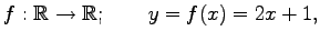 $\displaystyle f:\mathbb{R}\to\mathbb{R};\qquad y=f(x)=2x+1,$