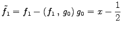 $\displaystyle \tilde{f}_1=f_1-\left({f_1}\,,\,{g_0}\right)g_0=x-\frac{1}{2}$