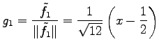 $\displaystyle g_1= \frac{\tilde{f}_1}{\Vert\tilde{f}_1\Vert}= \frac{1}{\sqrt{12}} \left(x-\frac{1}{2}\right)$