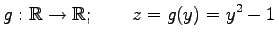 $\displaystyle g:\mathbb{R}\to\mathbb{R};\qquad z=g(y)=y^2-1$