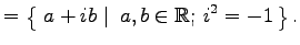 $\displaystyle = \left\{\left.\,{a+ib}\,\,\right\vert\,\,{a,b\in\mathbb{R};\,i^2=-1}\,\right\}.$