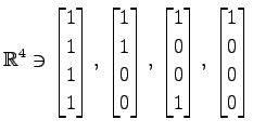 $ \displaystyle{
\mathbb{R}^{4}\ni
\begin{bmatrix}
1 \\ 1 \\ 1 \\ 1
\end{bmatrix...
...\\ 0 \\ 0 \\ 1
\end{bmatrix},\,
\begin{bmatrix}
1 \\ 0 \\ 0 \\ 0
\end{bmatrix}}$