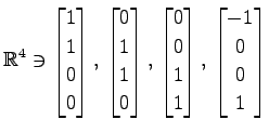 $ \displaystyle{
\mathbb{R}^{4}\ni
\begin{bmatrix}
1 \\ 1 \\ 0 \\ 0
\end{bmatrix...
...\ 0 \\ 1 \\ 1
\end{bmatrix},\,
\begin{bmatrix}
-1 \\ 0 \\ 0 \\ 1
\end{bmatrix}}$