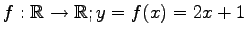 $ f:\mathbb{R}\to\mathbb{R};y=f(x)=2x+1$