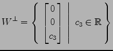 $\displaystyle W^{\perp}= \left\{\left.\,{\begin{bmatrix}0 \\ 0 \\ c_3 \end{bmatrix}}\,\,\right\vert\,\,{c_3\in\mathbb{R}}\,\right\}$