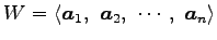 $\displaystyle W= \left\langle \vec{a}_{1},\,\, \vec{a}_{2},\,\, \cdots,\,\, \vec{a}_{n}\right\rangle$