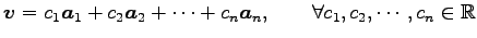 $\displaystyle \vec{v}= c_1\vec{a}_1+ c_2\vec{a}_2+\cdots+ c_n\vec{a}_n, \qquad \forall c_1,c_2,\cdots,c_n\in\mathbb{R}$