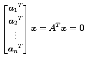 $\displaystyle \begin{bmatrix}{\vec{a}_1}^{T} \\ {\vec{a}_2}^{T} \\ \vdots \\ {\vec{a}_n}^{T} \end{bmatrix} \vec{x}= {A}^{T}\vec{x}= \vec{0}$