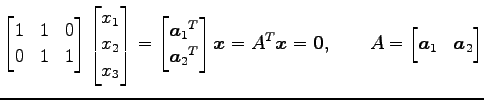 $\displaystyle \begin{bmatrix}1 & 1 & 0 \\ 0 & 1 & 1 \end{bmatrix} \begin{bmatri...
...T}\vec{x}=\vec{0}, \qquad A= \begin{bmatrix}\vec{a}_1 & \vec{a}_2 \end{bmatrix}$