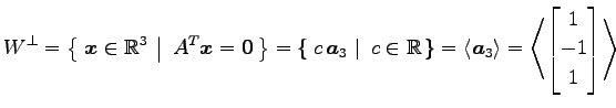 $\displaystyle W^{\perp}= \left\{\left.\,{\vec{x}\in\mathbb{R}^3}\,\,\right\vert...
...t\rangle = \left\langle \begin{bmatrix}1 \\ -1 \\ 1 \end{bmatrix} \right\rangle$