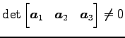 $ \det\begin{bmatrix}\vec{a}_1 & \vec{a}_2 & \vec{a}_3\end{bmatrix}\neq0$