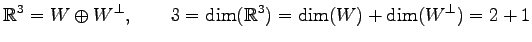 $\displaystyle \mathbb{R}^3=W\oplus W^\perp, \qquad 3=\dim(\mathbb{R}^3)= \dim(W)+\dim(W^\perp)=2+1$