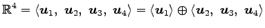 $\displaystyle \mathbb{R}^4= \left\langle \vec{u}_1,\,\, \vec{u}_2,\,\, \vec{u}_...
...angle \oplus \left\langle \vec{u}_2,\,\, \vec{u}_3,\,\, \vec{u}_4 \right\rangle$