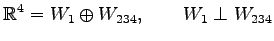 $\displaystyle \mathbb{R}^4=W_1\oplus W_{234}, \qquad W_1\perp W_{234}$