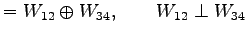 $\displaystyle =W_{12}\oplus W_{34},\qquad W_{12}\perp W_{34}$