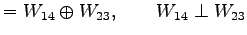 $\displaystyle =W_{14}\oplus W_{23},\qquad W_{14}\perp W_{23}$