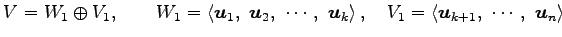 $\displaystyle V=W_{1}\oplus V_1, \qquad W_{1}= \left\langle \vec{u}_{1},\,\, \v...
...\quad V_1= \left\langle \vec{u}_{k+1},\,\, \cdots,\,\, \vec{u}_{n}\right\rangle$