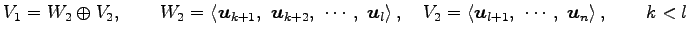 $\displaystyle V_1=W_{2}\oplus V_2, \qquad W_{2}= \left\langle \vec{u}_{k+1},\,\...
...eft\langle \vec{u}_{l+1},\,\, \cdots,\,\, \vec{u}_{n}\right\rangle , \qquad k<l$