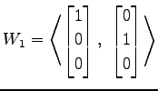 $ \displaystyle{
W_1=
\left\langle \begin{bmatrix}
1 \\ 0 \\ 0
\end{bmatrix},\,\,
\begin{bmatrix}
0 \\ 1 \\ 0
\end{bmatrix}\right\rangle }$