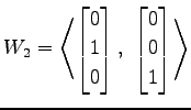 $ \displaystyle{W_2=
\left\langle \begin{bmatrix}
0 \\ 1 \\ 0
\end{bmatrix},\,\,
\begin{bmatrix}
0 \\ 0 \\ 1
\end{bmatrix}\right\rangle }$