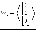 $ \displaystyle{
W_1=
\left\langle \begin{bmatrix}
1 \\ 1 \\ 0
\end{bmatrix}\right\rangle }$