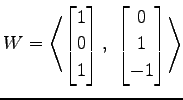 $ \displaystyle{
W=
\left\langle \begin{bmatrix}
1 \\ 0 \\ 1
\end{bmatrix},\,\,
\begin{bmatrix}
0 \\ 1 \\ -1
\end{bmatrix}\right\rangle }$