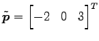 $ \tilde{\vec{p}}={\begin{bmatrix}-2&0&3\end{bmatrix}}^{T}$