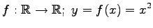 $ \displaystyle{f:\mathbb{R}\to\mathbb{R};\,\,y=f(x)=x^2}$