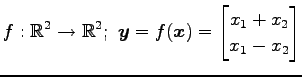 $ \displaystyle{f:\mathbb{R}^2\to\mathbb{R}^2;\,\,
\vec{y}=f(\vec{x})=
\begin{bmatrix}
x_{1}+ x_{2} \\
x_{1}-x_{2}
\end{bmatrix}}$