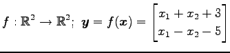 $ \displaystyle{f:\mathbb{R}^2\to\mathbb{R}^2;\,\,
\vec{y}=f(\vec{x})=
\begin{bmatrix}
x_{1}+ x_{2}+3 \\
x_{1}-x_{2}-5
\end{bmatrix}}$