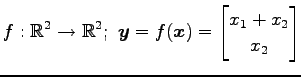 $ \displaystyle{f:\mathbb{R}^2\to\mathbb{R}^2;\,\,
\vec{y}=f(\vec{x})=
\begin{bmatrix}
x_{1}+x_{2} \\
x_{2}
\end{bmatrix}}$