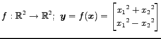 $ \displaystyle{f:\mathbb{R}^2\to\mathbb{R}^2;\,\,
\vec{y}=f(\vec{x})=
\begin{bmatrix}
x_{1}{}^2+ x_{2}{}^2 \\
x_{1}{}^2-x_{2}{}^2
\end{bmatrix}}$