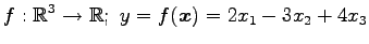 $ \displaystyle{f:\mathbb{R}^3\to\mathbb{R};\,\,
y=f(\vec{x})=2x_1-3x_2+4x_3}$