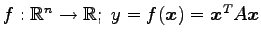 $ f:\mathbb{R}^{n}\to\mathbb{R};\,\,
y=f(\vec{x})=\vec{x}^{T}A\vec{x}$