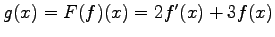 $ g(x)=F(f)(x)=2f'(x)+3f(x)$