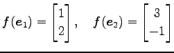 $\displaystyle f(\vec{e}_{1})= \begin{bmatrix}1 \\ 2 \end{bmatrix}, \quad f(\vec{e}_{2})= \begin{bmatrix}3 \\ -1 \end{bmatrix}$