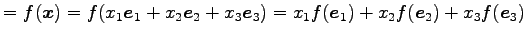 $\displaystyle = f(\vec{x})= f(x_{1}\vec{e}_{1}+x_{2}\vec{e}_{2}+x_{3}\vec{e}_{3})= x_{1}f(\vec{e}_{1})+x_{2}f(\vec{e}_{2})+x_{3}f(\vec{e}_{3})$