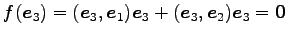 $\displaystyle f(\vec{e}_{3})= (\vec{e}_{3},\vec{e}_{1})\vec{e}_{3}+ (\vec{e}_{3},\vec{e}_{2})\vec{e}_{3}=\vec{0}$