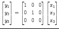 $\displaystyle \begin{bmatrix}y_1 \\ y_2 \\ y_3 \end{bmatrix} = \begin{bmatrix}1...
...1 & 0 \\ 0 & 0 & 0 \end{bmatrix} \begin{bmatrix}x_1 \\ x_2 \\ x_3 \end{bmatrix}$