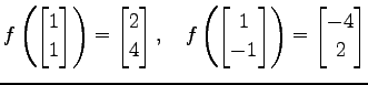 $\displaystyle f\left( \begin{bmatrix}1 \\ 1 \end{bmatrix}\right)= \begin{bmatri...
...egin{bmatrix}1 \\ -1 \end{bmatrix}\right)= \begin{bmatrix}-4 \\ 2 \end{bmatrix}$