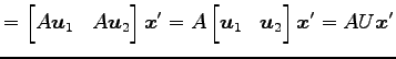 $\displaystyle = \begin{bmatrix}A\vec{u}_1 & A\vec{u}_2 \end{bmatrix} \vec{x}' = A \begin{bmatrix}\vec{u}_1 & \vec{u}_2 \end{bmatrix} \vec{x}' = AU\vec{x}'$