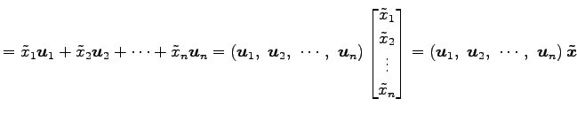 $\displaystyle = \tilde{x}_1\vec{u}_1+ \tilde{x}_2\vec{u}_2+ \cdots+ \tilde{x}_n...
...\left(\vec{u}_1,\,\, \vec{u}_2,\,\, \cdots,\,\, \vec{u}_n\right)\vec{\tilde{x}}$