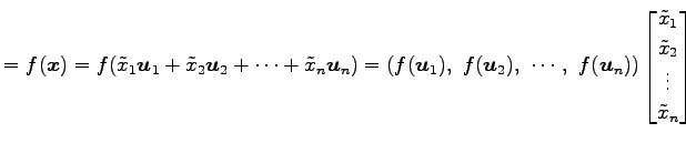 $\displaystyle =f(\vec{x})= f(\tilde{x}_1\vec{u}_1+ \tilde{x}_2\vec{u}_2+ \cdots...
...begin{bmatrix}\tilde{x}_1 \\ \tilde{x}_2 \\ \vdots \\ \tilde{x}_n \end{bmatrix}$