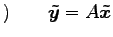 $\displaystyle )\qquad \vec{\tilde{y}}=A\vec{\tilde{x}}$