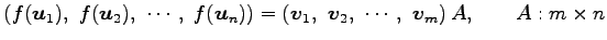 $\displaystyle \left(f(\vec{u}_{1}),\,\, f(\vec{u}_{2}),\,\, \cdots,\,\, f(\vec{...
...}_{1},\,\, \vec{v}_{2},\,\, \cdots,\,\, \vec{v}_{m}\right)A, \qquad A:m\times n$